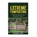 Extreme Composting: A Step-by-Step Guide for Beginners