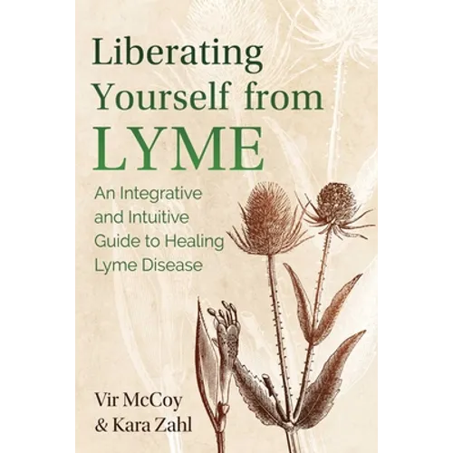 Liberating Yourself from Lyme: An Integrative and Intuitive Guide to Healing Lyme Disease