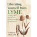 Liberating Yourself from Lyme: An Integrative and Intuitive Guide to Healing Lyme Disease