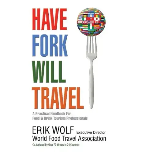 Have Fork Will Travel: A Practical Handbook for Food & Drink Tourism Professionals