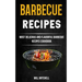 Barbecue Recipes: Most Delicious And Flavorful Barbeque Recipes Cookbook