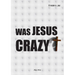 Was Jesus crazy?