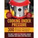 Cooking Under Pressure: The Most Complete Pressure Cooker Cookbook and Guide