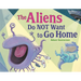The Aliens Do Not Want to Go Home