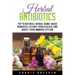Herbal Antibiotics: Top 15 Natural Homemade Herbal Remedies to Boost Your Immune System (Herbal Medicine, Holistic Healing, Herbalism)