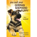 You and Your German Shepherd Puppy in a Nutshell: The essential owners' guide to perfect puppy parenting - with easy-to-follow steps on how to choose