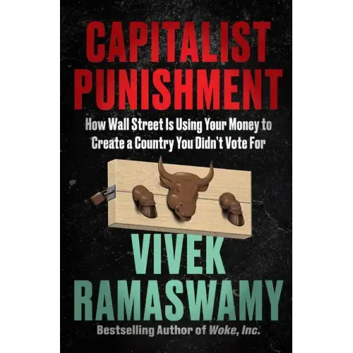 Capitalist Punishment: How Wall Street Is Using Your Money to Create a Country You Didn't Vote for