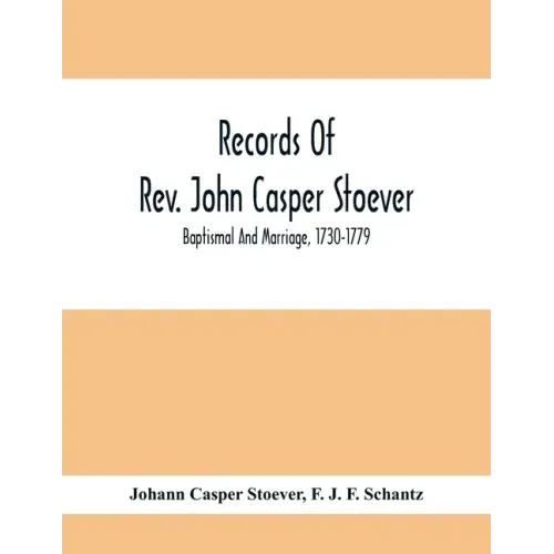 Records Of Rev. John Casper Stoever; Baptismal And Marriage, 1730-1779