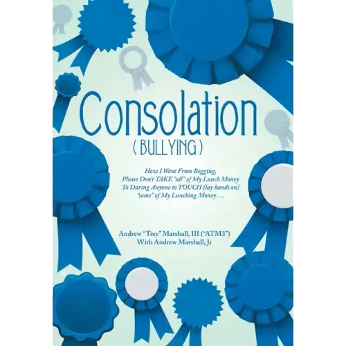 Consolation("Bullying"): How I Went from Begging, Please Don't Take "All" of My Lunch Money to Daring Anyone to Touch (Lay Hands On) "Some" of