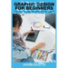 Graphics Design for Beginners: Secrets to Graphics Design Revealed!