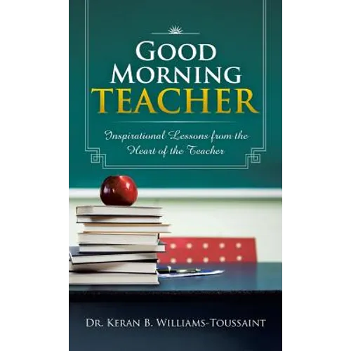 Good Morning Teacher: Inspirational Lessons from the Heart of the Teacher