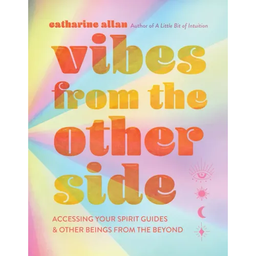 Vibes from the Other Side: Accessing Your Spirit Guides & Other Beings from the Beyond