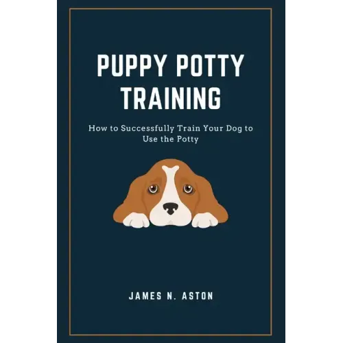Puppy Potty Training: How to Successfully Train Your Dog to Use the Potty