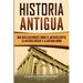 Historia Antigua: Una Guía Fascinante sobre el Antiguo Egipto, la Antigua Grecia y la Antigua Roma