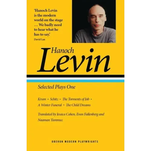 Hanoch Levin: Selected Plays One: Krum; Schitz; The Torments of Job; A Winter Funeral; The Child Dreams
