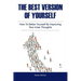 The Best Version of Yourself: How to Better Yourself By Improving Your Inner Thoughts