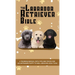 The Labrador Retriever Bible - A Training Manual With Tips and Tricks For An Untrained Puppy To Well Behaved Adult Dog