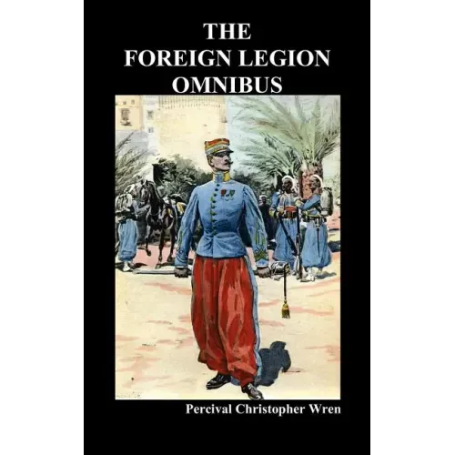 The Foreign Legion Omnibus: Beau Geste, Beau Sabreur, and Beau Ideal