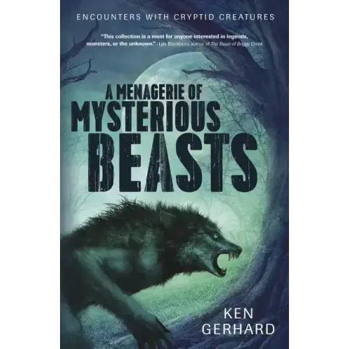 A Menagerie of Mysterious Beasts: Encounters with Cryptid Creatures