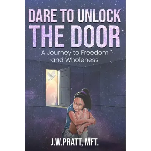 Dare to Unlock the Door: A Journey to Freedom and Wholeness