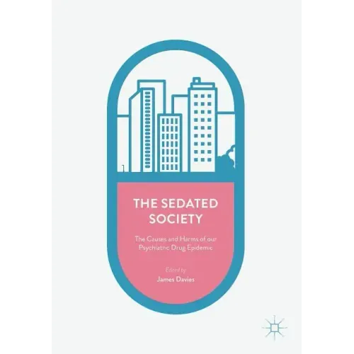 The Sedated Society: The Causes and Harms of Our Psychiatric Drug Epidemic