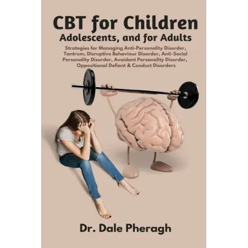 CBT for Children, Adolescents, and Adults: Strategies for Managing Anti-Personality, Disruptive Behaviour, Anti-Social Personality, Avoidant Personali