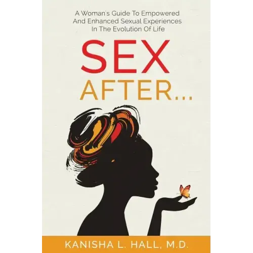 Sex After...: A Woman's Guide to Empowered and Enhanced Sexual Experiences in the Evolution of Life