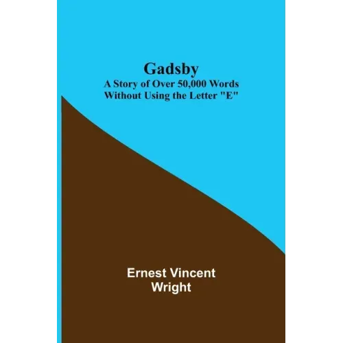 Gadsby: A Story of Over 50,000 Words Without Using the Letter "E"