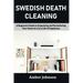 Swedish Death Cleaning: A Beginners Guide to Organizing and Decluttering Your Home to Live a Life of Happiness