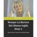 Romper La Barrera Del Idioma Inglés Nivel 1: Aprender Inglés A Través de Un Idioma Que Entiendes