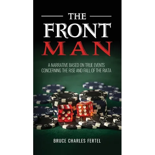 The Front Man: A Narrative Based on True Events Concerning the Rise and Fall of the Riata