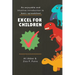 Excel for Children: An enjoyable and intuitive introduction to basic spreadsheet