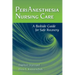 Perianesthesia Nursing Care: A Bedside Guide for Safe Recovery: A Bedside Guide for Safe Recovery