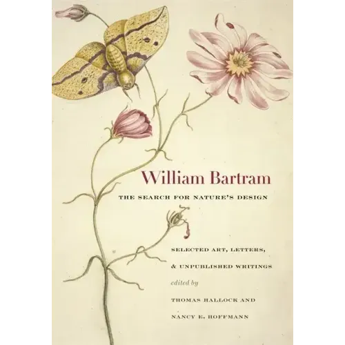 William Bartram, the Search for Nature's Design: Selected Art, Letters & Unpublished Writings