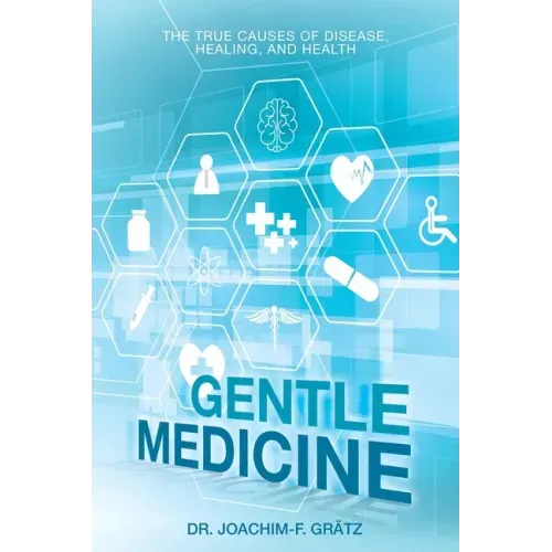Gentle Medicine: The True Causes of Disease, Healing, and Health
