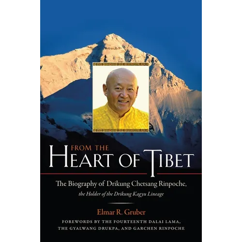 From the Heart of Tibet: The Biography of Drikung Chetsang Rinpoche, the Holder of the Drikung Kagyu Lineage