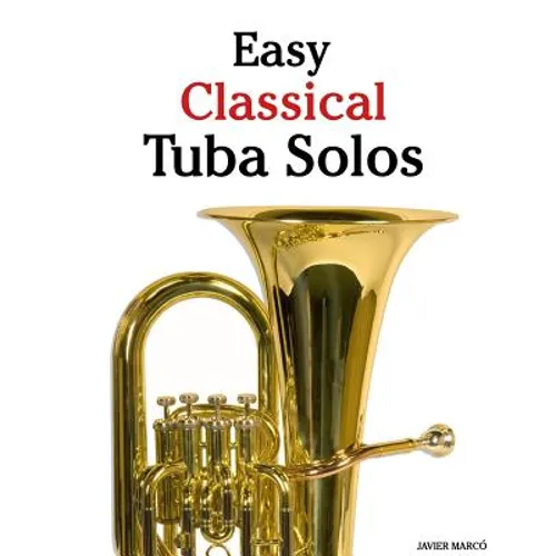 Easy Classical Tuba Solos: Featuring Music of Bach, Beethoven, Wagner, Handel and Other Composers