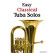 Easy Classical Tuba Solos: Featuring Music of Bach, Beethoven, Wagner, Handel and Other Composers