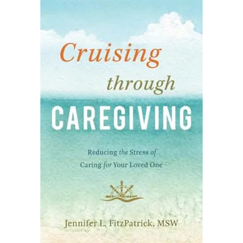 Cruising Through Caregiving: Reducing the Stress of Caring for Your Loved One