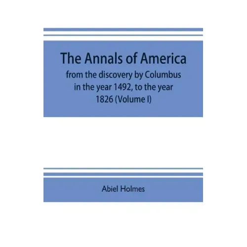 The annals of America, from the discovery by Columbus in the year 1492, to the year 1826 (Volume I)