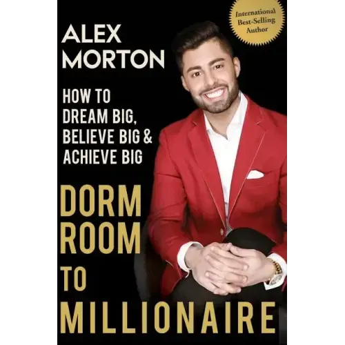 Dorm Room to Millionaire: How to Dream Big, Believe Big & Achieve Big