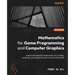 Mathematics for Game Programming and Computer Graphics: Explore the essential mathematics for creating, rendering, and manipulating 3D virtual environ