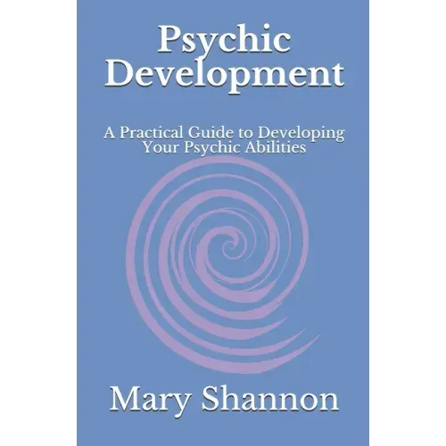 Psychic Development: A Practical Guide to Developing Your Psychic Abilities