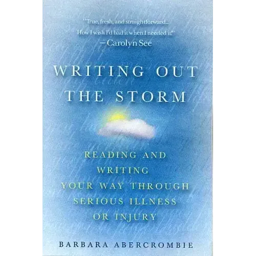 Writing Out the Storm: Reading and Writing Your Way Through Serious Illness or Injury