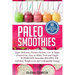 Paleo Smoothies: Super Delicious & Filling, Protein-Packed, Low in Sugar, Gluten-Free, Easy to Make, Fruit and Veggie Superfood Smoothie Recipes for N