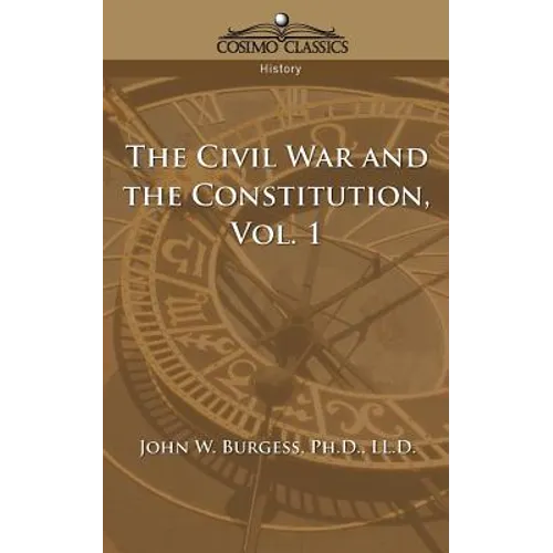 The Civil War and the Constitution 1859-1865, Vol. 1