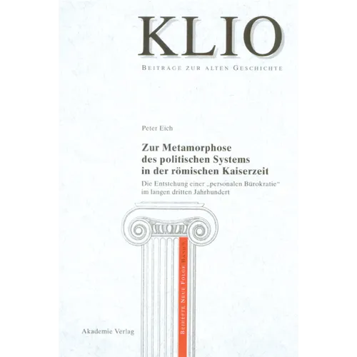 Zur Metamorphose Des Politischen Systems in Der Römischen Kaiserzeit: Die Entstehung Einer Personalen Bürokratie Im Langen Dritten Jahrhundert