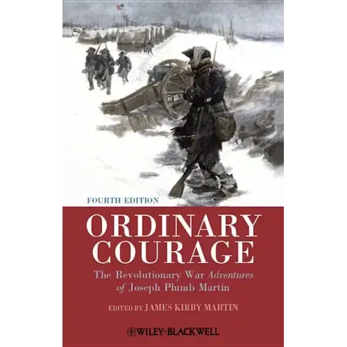 Ordinary Courage: The Revolutionary War Adventures of Joseph Plumb Martin