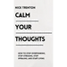 Calm Your Thoughts: Stop Overthinking, Stop Stressing, Stop Spiraling, and Start Living