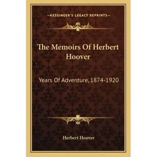 The Memoirs of Herbert Hoover: Years of Adventure, 1874-1920